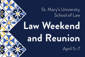 St. Mary's University School of Law Law Weekend and Reunion April 5-7